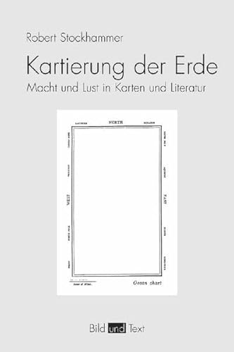 Die Kartierung der Erde: Die Macht und Lust in Karten und Literatur (Bild und Text)