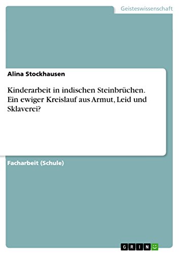 Kinderarbeit in indischen Steinbrüchen. Ein ewiger Kreislauf aus Armut, Leid und Sklaverei? von Grin Publishing