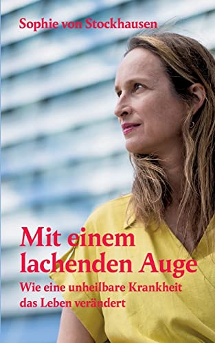 Mit einem lachenden Auge: Wie eine unheilbare Krankheit das Leben verändert von Books on Demand