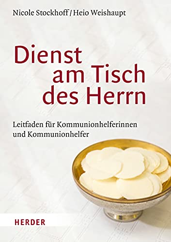 Dienst am Tisch des Herrn: Leitfaden für Kommunionhelferinnen und Kommunionhelfer von Herder Verlag GmbH