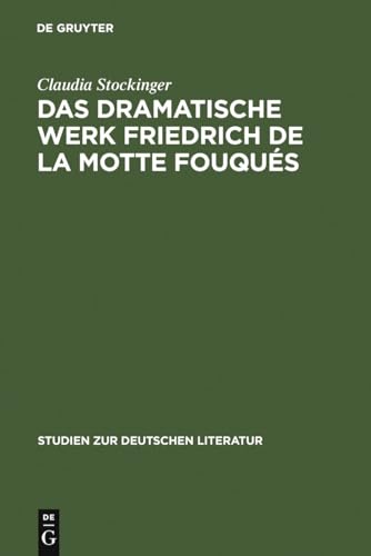 Das dramatische Werk Friedrich de la Motte Fouqués: Ein Beitrag zur Geschichte des romantischen Dramas (Studien zur deutschen Literatur, Band 158) von de Gruyter