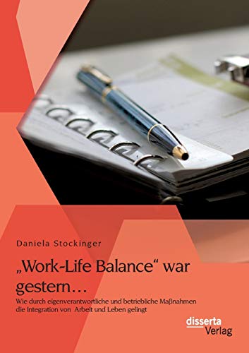 „Work-Life Balance“ war gestern… Wie durch eigenverantwortliche und betriebliche Maßnahmen die Integration von Arbeit und Leben gelingt
