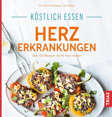 Köstlich essen Herzerkrankungen: Über 130 Rezepte, die Ihr Herz stärken von Trias