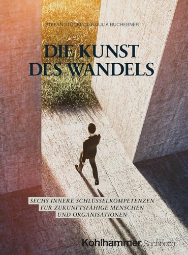 Die Kunst des Wandels: Sechs innere Schlüsselkompetenzen für zukunftsfähige Menschen und Organisationen von W. Kohlhammer GmbH