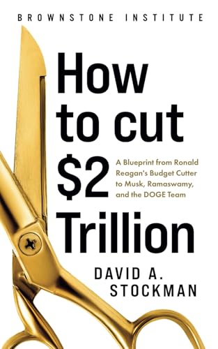 How To Cut $2 Trillion: A Blueprint From Ronald Reagan’s Budget Cutter To Musk, Ramaswamy And The DOGE TEAM von Brownstone Institute