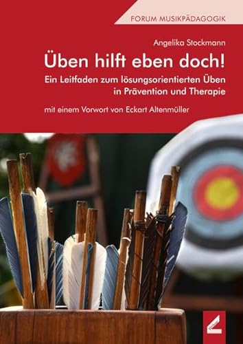 Üben hilft eben doch!: Ein Leitfaden zum lösungsorientierten Üben in Prävention und Therapie (Forum Musikpädagogik)
