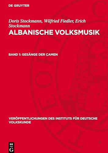 Albanische Volksmusik, Band 1, Gesänge der Çamen: Materialien der 1957 durchgeführten Sammelexpedition der Deutschen Akademie der Wissenschaften zu ... Des Instituts Für Deutsche Volkskunde) von De Gruyter