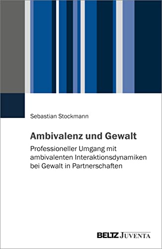 Ambivalenz und Gewalt: Professioneller Umgang mit ambivalenten Interaktionsdynamiken bei Gewalt in Partnerschaften von Beltz Juventa