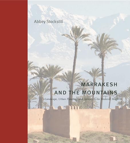 Marrakesh and the Mountains: Landscape, Urban Planning, and Identity in the Medieval Maghrib (Buildings, Landscapes, and Societies) von Penn State University Press