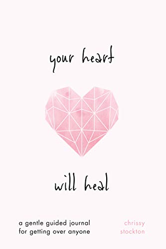 Your Heart Will Heal: A Gentle Guided Journal for Getting over Anyone