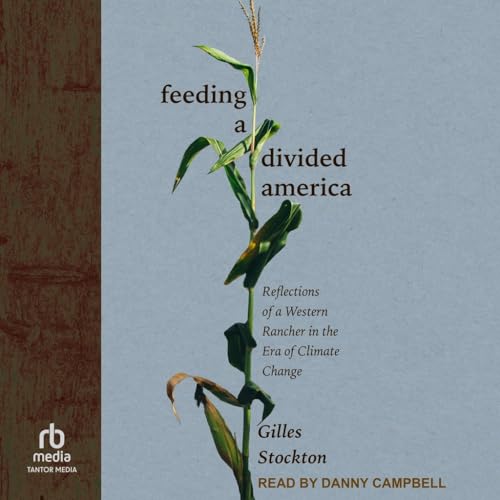 Feeding a Divided America: Reflections of a Western Rancher in the Era of Climate Change von Tantor Media Inc