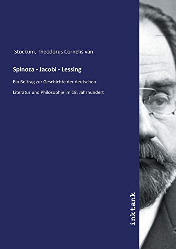 Spinoza - Jacobi - Lessing: Ein Beitrag zur Geschichte der deutschen Literatur und Philosophie im 18. Jahrhundert von Inktank Publishing