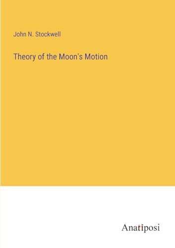 Theory of the Moon's Motion von Anatiposi Verlag