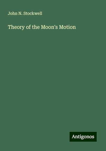 Theory of the Moon's Motion von Antigonos Verlag