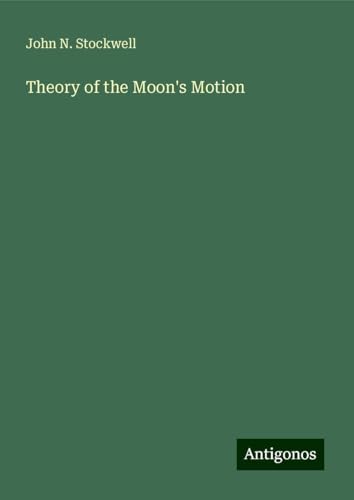 Theory of the Moon's Motion von Antigonos Verlag