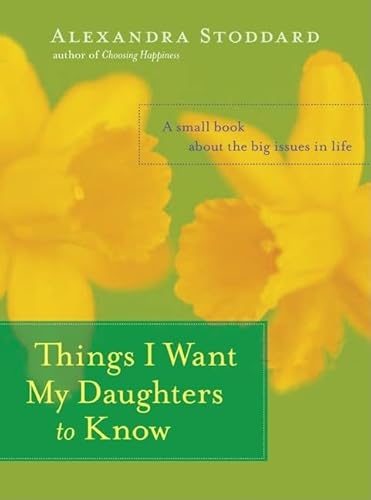 Things I Want My Daughters to Know: A Small Book About the Big Issues in Life