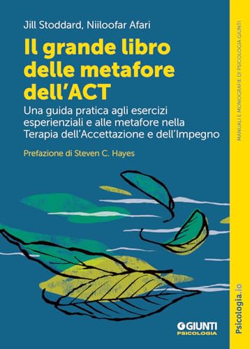 Il grande libro delle metafore dell'ACT. Una guida pratica agli esercizi esperienziali e alle metafore nella terapia dell'accettazione e dell'impegno (Manuali e monografie di psicologia)
