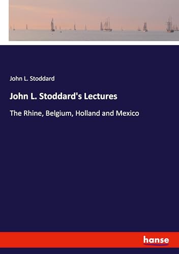 John L. Stoddard's Lectures: The Rhine, Belgium, Holland and Mexico von hansebooks