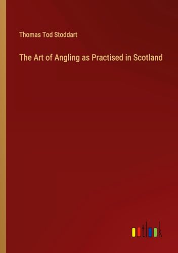 The Art of Angling as Practised in Scotland von Outlook Verlag