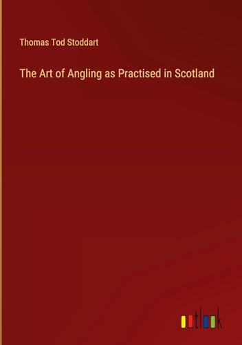 The Art of Angling as Practised in Scotland von Outlook Verlag