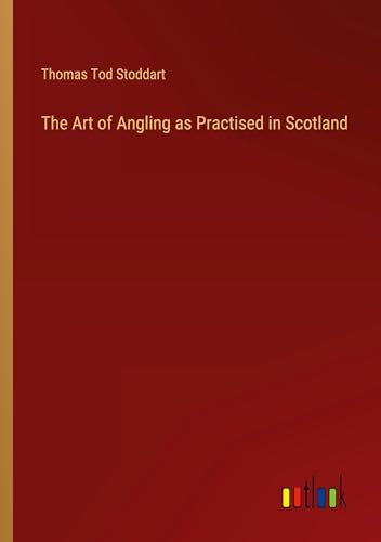 The Art of Angling as Practised in Scotland von Outlook Verlag