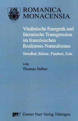 Vitalistische Energetik und literarische Transgression im französischen Realismus-Naturalismus. Stendhal, Balzac, Flaubert, Zola (Romanica Monacensia)