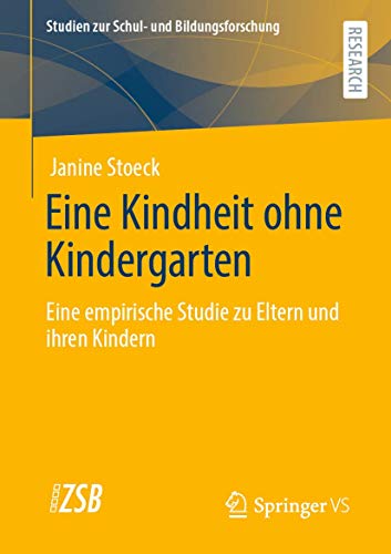 Eine Kindheit ohne Kindergarten: Eine empirische Studie zu Eltern und ihren Kindern​ (Studien zur Schul- und Bildungsforschung, Band 83)