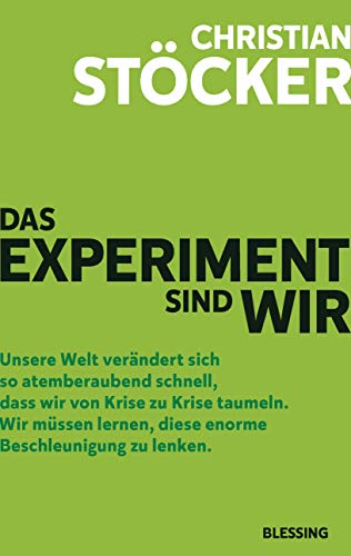 Das Experiment sind wir: Unsere Welt verändert sich so atemberaubend schnell, dass wir von Krise zu Krise taumeln. Wir müssen lernen, diese enorme Beschleunigung zu lenken. von Blessing Karl Verlag