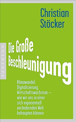 Die Große Beschleunigung: Klimawandel, Digitalisierung, Wirtschaftswachstum – wie wir uns in einer sich exponentiell verändernden Welt behaupten können von Pantheon Verlag