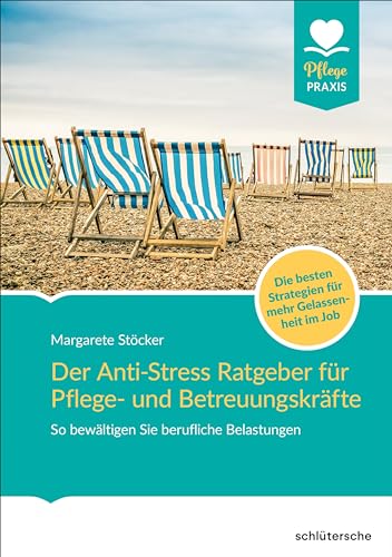 Der Anti-Stress-Ratgeber für Pflege- und Betreuungskräfte: So bewältigen Sie berufliche Belastungen. Die besten Strategien für mehr Gelassenheit im Job (Pflege Praxis)