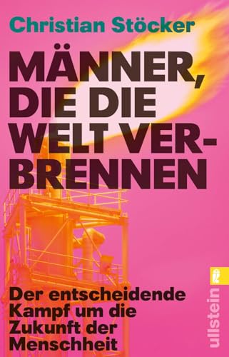 Männer, die die Welt verbrennen: Der entscheidende Kampf um die Zukunft der Menschheit | Profiteure der fossilen Brennstoffe versus erneuerbare Energien im Zeichen der Klimakatastrophe von Ullstein Taschenbuch