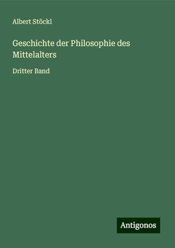 Geschichte der Philosophie des Mittelalters: Dritter Band von Antigonos Verlag