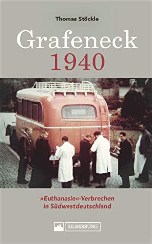 Grafeneck 1940. Die Euthanasie-Verbrechen in Südwestdeutschland. Das Buch zur Gedenkstätte Grafeneck, einer Tötungsanstalt der NS-Zeit auf der Schwäbischen Alb