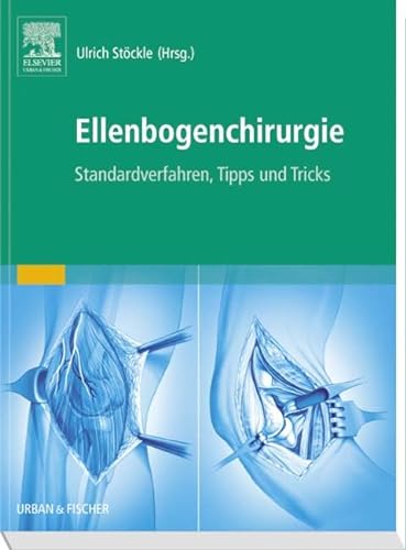 Ellenbogenchirurgie: Standardverfahren, Tipps und Tricks: Atlas zu Standardverfahren, Tipps und Tricks