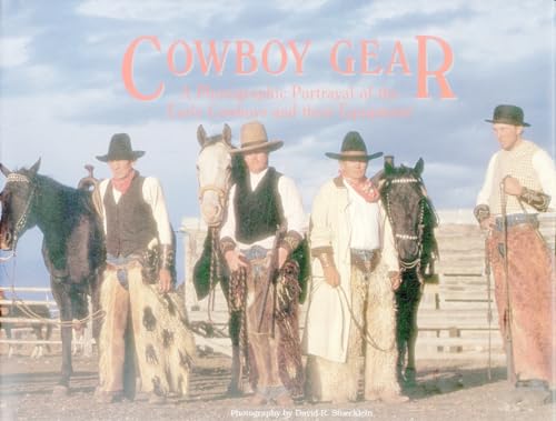 Cowboy Gear: A Photographic Portrayal of the Early Cowboys and Their Equipment