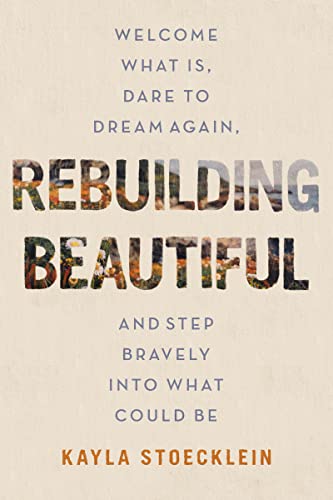 Rebuilding Beautiful: Welcome What Is, Dare to Dream Again, and Step Bravely into What Could Be von Thomas Nelson