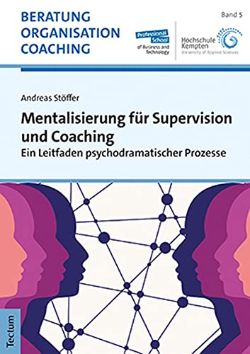 Mentalisierung in Supervision und Coaching: Ein Leitfaden psychodramatischer Prozesse (Beratung, Organisation und Coaching)