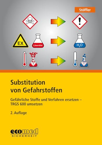 Substitution von Gefahrstoffen: Gefährliche Stoffe und Verfahren ersetzen - TRGS 600 umsetzen von ecomed