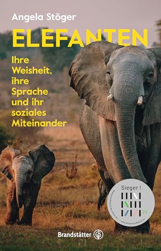 Elefanten: Ihre Weisheit, ihre Sprache und ihr soziales Miteinander. Die Lebens- und Sinneswelt der intelligenten Riesen: Wie sie fühlen, kommunizieren und zusammenleben von Brandstätter Verlag