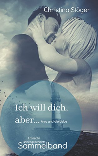 Ich will dich, aber ... Anja und die Liebe: Sammelband von Books on Demand
