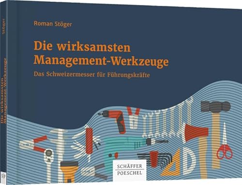 Die wirksamsten Management-Werkzeuge: Das Schweizermesser für Führungskräfte (Keine Reihe)