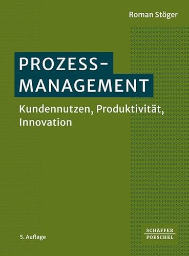 Prozessmanagement: Kundennutzen, Produktivität, Innovation von Schäffer-Poeschel