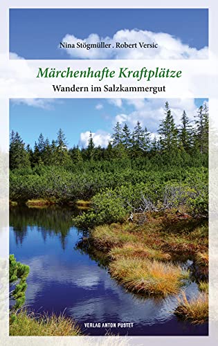 Märchenhafte Kraftplätze: Wandern im Salzkammergut Märchenhafte Kraftplätze: Wandern im Salzkammergut von Pustet Anton
