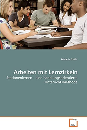 Arbeiten mit Lernzirkeln: Stationenlernen - eine handlungsorientierte Unterrichtsmethode von VDM Verlag