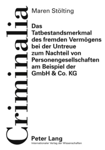 Das Tatbestandsmerkmal des fremden Vermögens bei der Untreue zum Nachteil von Personengesellschaften am Beispiel der GmbH & Co. KG: ... gesamten Strafrechtswissenschaften, Band 49)