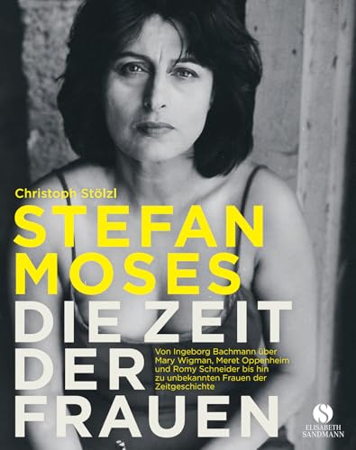 STEFAN MOSES - DIE ZEIT DER FRAUEN: Von Ingeborg Bachmann über Mary Wigman, Meret Oppenheim und Romy Schneider bis hin zu unbekannten Frauen der Zeitgeschichte | Das perfekte Geschenk zum Muttertag von Elisabeth Sandmann Verlag