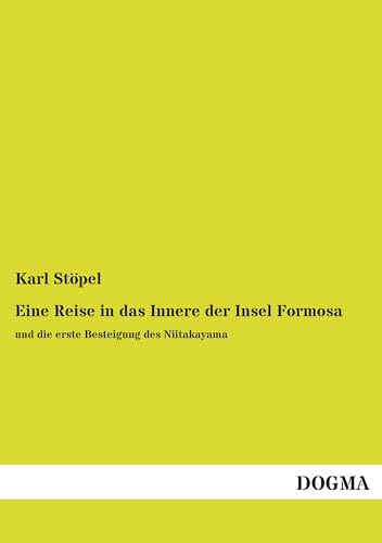 Eine Reise in das Innere der Insel Formosa: und die erste Besteigung des Niitakayama von DOGMA Verlag