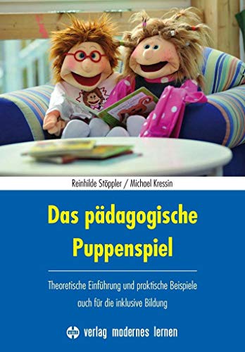 Das pädagogische Puppenspiel: Theoretische Einführung und praktische Beispiele - auch für die inklusive Bildung