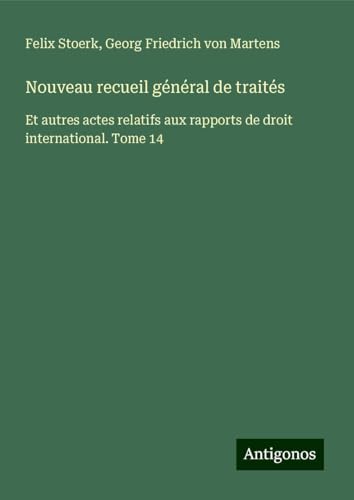 Nouveau recueil général de traités: Et autres actes relatifs aux rapports de droit international. Tome 14 von Antigonos Verlag