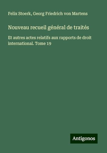 Nouveau recueil général de traités: Et autres actes relatifs aux rapports de droit international. Tome 19 von Antigonos Verlag